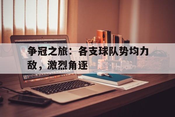 争冠之旅：各支球队势均力敌，激烈角逐的简单介绍